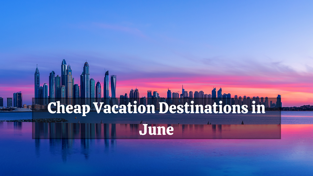 Cheap Vacation Destinations in June