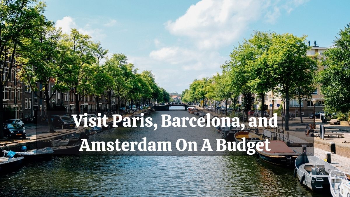 Visit Paris, Barcelona, and Amsterdam On A Budget